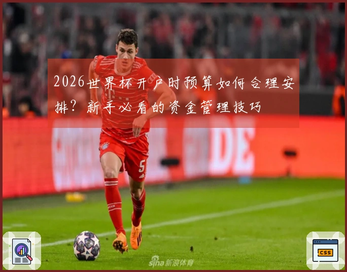 2026世界杯开户时预算如何合理安排？新手必看的资金管理技巧